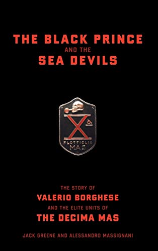 The Black Prince And The Sea Devils: The Story Of Valerio Borghese And The Elite Units Of The Decima Mas