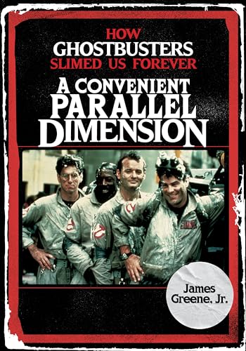 A Convenient Parallel Dimension: How Ghostbusters Slimed Us Forever von Lyons Press