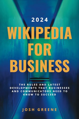 Wikipedia for Business 2024: The Rules & Latest Developments that Marketers & Communicators Need to Know to Succeed von Independently published