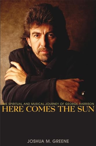 Here Comes the Sun: The Spiritual And Musical Journey of George Harrison