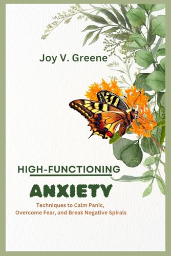 High-Functioning Anxiety: Techniques to Calm Panic, Overcome Fear, and Break Negative Spirals von Independently published