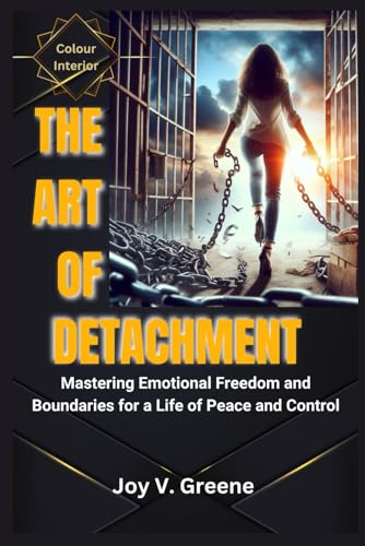 The Art of Detachment: Mastering Emotional Freedom and Boundaries for a Life of Peace and Control von Independently published