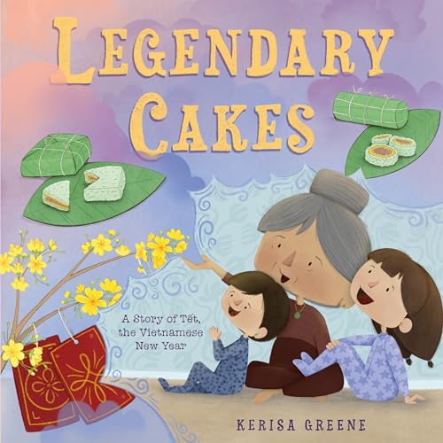 Legendary Cakes: A Story of Tết, the Vietnamese New Year von Feiwel & Friends
