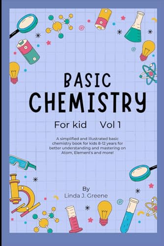 Basic Chemistry For Kids: A Simplified And Illustrated Basic Chemistry Book For Kids 8-12 Years For Better Understanding And Mastering On Atoms, Element and More! (Young Chemists' Adventurers, Band 1) von Independently published