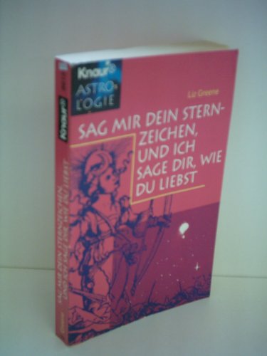 Sag mir dein Sternzeichen, und ich sage dir, wie du liebst (Knaur Taschenbücher. Esoterik)