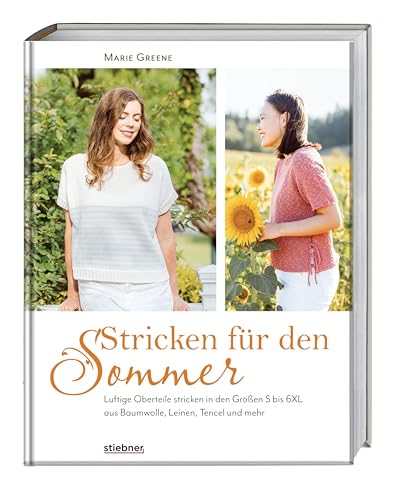 Stricken für den Sommer: Luftige Oberteile in den Größen S bis 6XL aus Baumwolle, Leinen, Tencel und mehr. Strickbuch mit Strickanleitungen fürs Sommer Top stricken, T-Shirts und leichte Strickjacken. von Stiebner Verlag GmbH