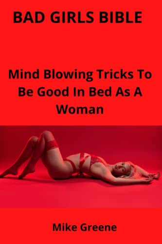 BAD GIRLS BIBLE: Mind Blowing Tricks To Be Good In Bed As A Woman