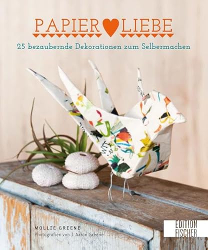 Papier-Liebe: 25 bezaubernde Dekorationen zum Selbermachen