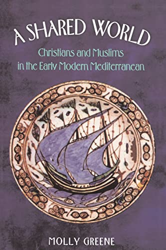 A Shared World: Christians and Muslims in the Early Modern Mediterranean (Jews, Christians, and Muslims from the Ancient to the Modern World) von Princeton University Press