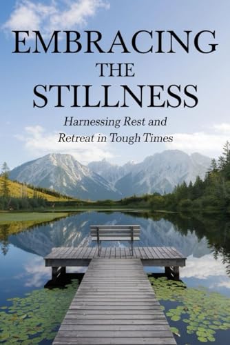 Embracing the Stillness: Harnessing Rest and Retreat in Tough Times von Independently published