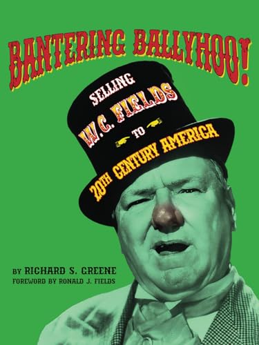 Bantering Ballyhoo! Selling W. C. Fields to 20th Century America von BearManor Media