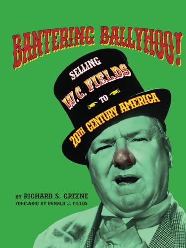 Bantering Ballyhoo! Selling W. C. Fields to 20th Century America von BearManor Media