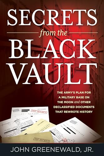 Secrets from the Black Vault: The Army's Plan for a Military Base on the Moon and Other Declassified Documents That Rewrote History