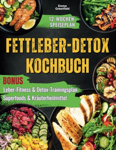 FETTLEBER-DETOX KOCHBUCH: Stellen Sie Ihre Lebergesundheit wieder her, erzielen Sie Fettabbau, und entgiften Sie mit einfachen und leckeren Rezepten und einem maßgeschneiderten 12-Wochen-Speiseplan von Independently published