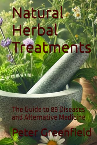 Natural Herbal Treatments: The Guide to 85 Diseases and Alternative Medicine von Independently published
