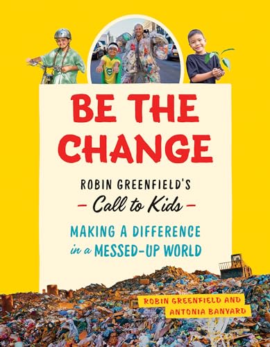 Be the Change: Rob Greenfield’s Call to Kids―Making a Difference in a Messed-Up World von Greystone Kids