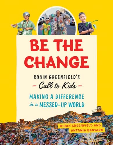 Be the Change: Robin Greenfield’s Call to Kids―Making a Difference in a Messed-Up World von Greystone Kids