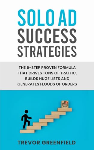 Solo Ad Success Strategies: The 5 step proven formula that drives tons of traffic, builds huge lists and generates floods of orders