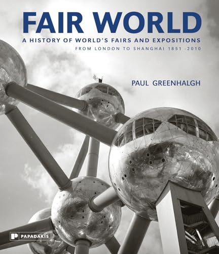 Fair World: A History of World's Fairs and Expositions, from London to Shanghai 1851-2010 Fair World: A History of World's Fairs and Expositions, from London to Shanghai 1851-2010