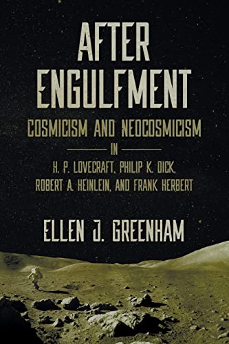 After Engulfment: Cosmicism and Neocosmicism in H. P. Lovecraft, Philip K. Dick, Robert A. Heinlein, and Frank Herbert