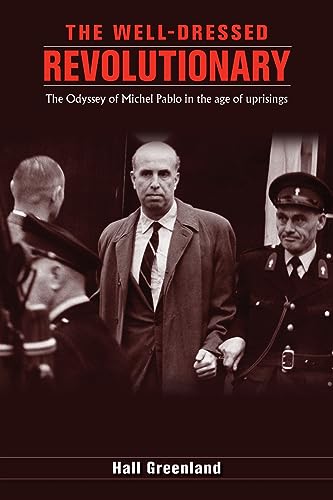 The well dressed revolutionary: The Odyssey of Michel Pablo in the age of uprisings