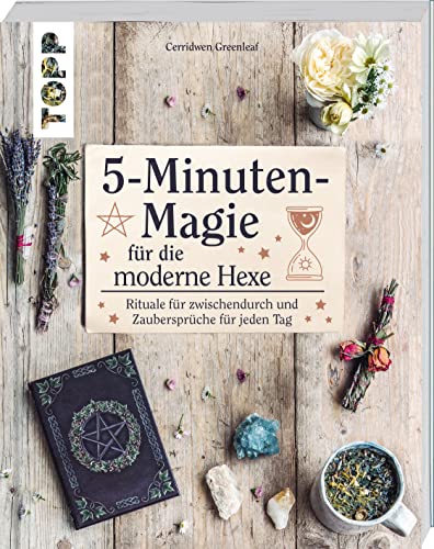 5-Minuten-Magie für die moderne Hexe: Rituale für zwischendurch und Zaubersprüche für jeden Tag