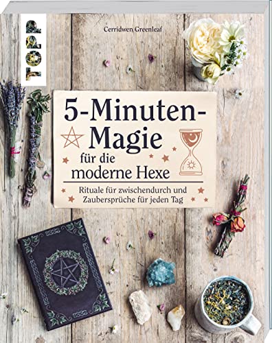 5-Minuten-Magie für die moderne Hexe: Rituale für zwischendurch und Zaubersprüche für jeden Tag 5-Minuten-Magie für die moderne Hexe: Rituale für zwischendurch und Zaubersprüche für jeden Tag