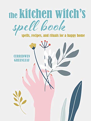 The Kitchen Witch’s Spell Book: Spells, Recipes, and Rituals for a Happy Home