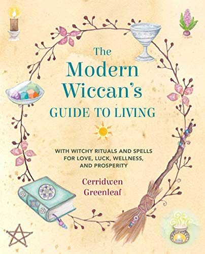 The Modern Wiccan's Guide to Living: With Witchy Rituals and Spells for Love, Luck, Wellness, and Prosperity