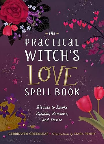 The Practical Witch's Love Spell Book: For Passion, Romance, and Desire