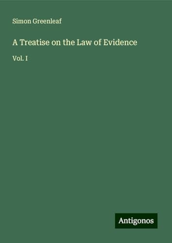 A Treatise on the Law of Evidence: Vol. I von Antigonos Verlag