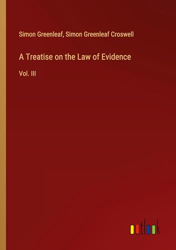 A Treatise on the Law of Evidence: Vol. III