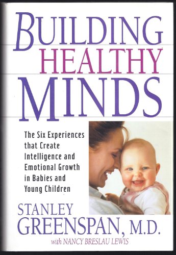 Building Healthy Minds: The Six Experiences That Create Intelligence And Emotional Growth In Babies And Young Children (A Merloyd Lawrence Book)