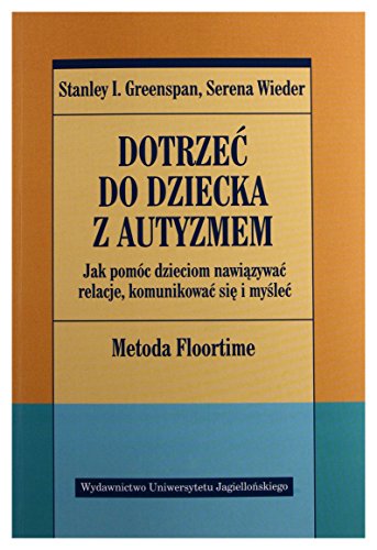 Dotrzec do dziecka z autyzmem: Jak pomóc dzieciom nawiązywać relacje, komunikować się i myśleć (PSYCHIATRIA I PSYCHOTERAPIA)