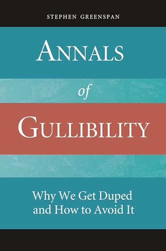 Annals of Gullibility: Why We Get Duped and How to Avoid It