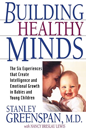 Building Healthy Minds: The Six Experiences That Create Intelligence And Emotional Growth In Babies And Young Children