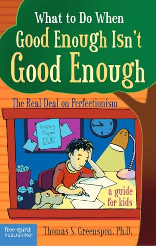 What to Do When Good Isn't Good Enough: The Real Deal on Perfectionism: a Guide for Kids