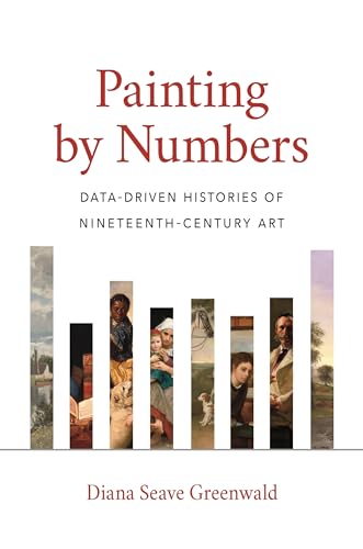 Painting by Numbers: Data-Driven Histories of Nineteenth-Century Art von Princeton University Press