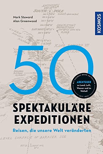 50 spektakuläre Expeditionen: Reisen, die unsere Welt veränderten. Abenteuer zu Land, Luft, Wasser und im Weltall.