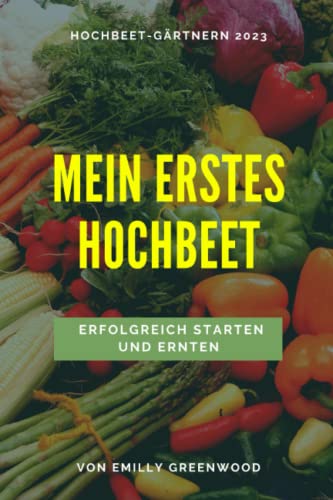Hochbeet Buch für Anfänger: Erfolgreich starten und ernten mit der Schritt für Schritt Anleitung 2023 von Independently published