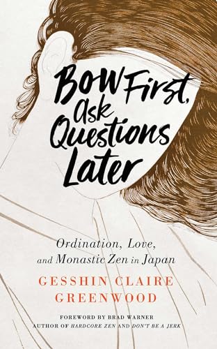 Bow First, Ask Questions Later: Ordination, Love, and Monastic Zen in Japan Bow First, Ask Questions Later: Ordination, Love, and Monastic Zen in Japan von Wisdom Publications