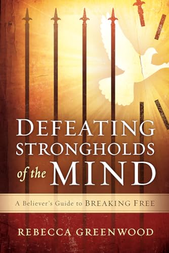 Defeating Strongholds of the Mind: A Believer's Guide to Breaking Free