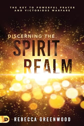 Discerning the Spirit Realm: The Key to Powerful Prayer and Victorious Warfare von Destiny Image