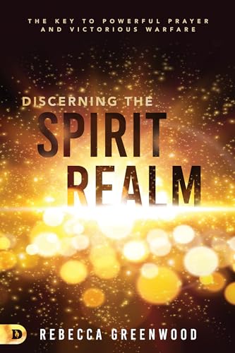 Discerning the Spirit Realm: The Key to Powerful Prayer and Victorious Warfare