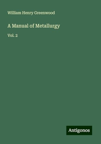 A Manual of Metallurgy: Vol. 2 von Antigonos Verlag