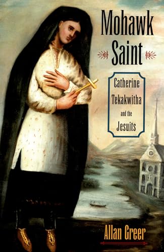 Mohawk Saint: Catherine Tekakwitha and the Jesuits von Oxford University Press, USA