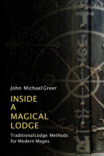 Inside a Magical Lodge: Traditional Lodge Methods for Modern Mages Inside a Magical Lodge: Traditional Lodge Methods for Modern Mages