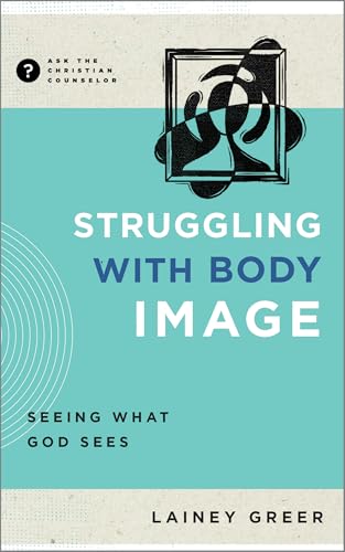 Struggling with Body Image: Seeing What God Sees (Ask the Christian Counselor) von New Growth Press