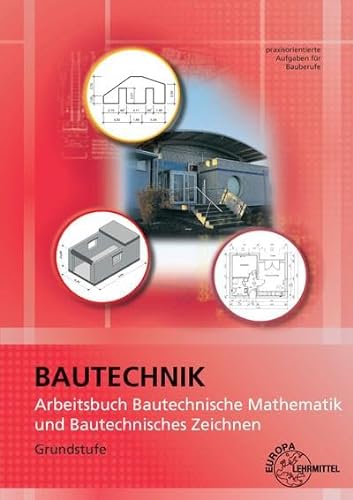 Arbeitsbuch Bautechnische Mathematik und Bautechnisches Zeichnen: Grundstufe praxisorientierte Aufgaben für Bauberufe von Europa-Lehrmittel