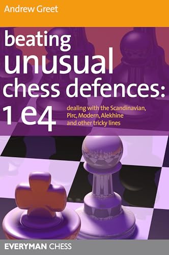 Beating Unusual Chess Defences: Dealing with the Scandinavian, Pirc, Modern, Alekhine and Other Tricky Lines